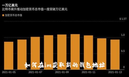 如何在im获取新的钱包地址