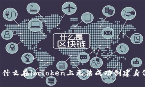 为什么在imToken上无法成功创建身份？