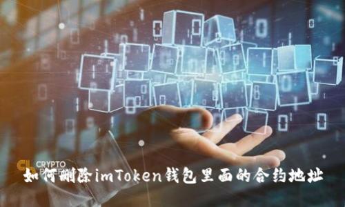 如何删除imToken钱包里面的合约地址