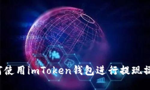 如何使用imToken钱包进行提现操作？