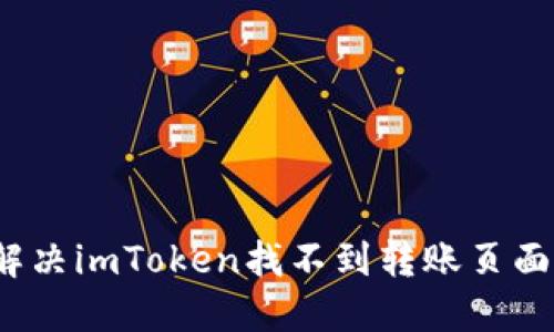 如何解决imToken找不到转账页面问题？