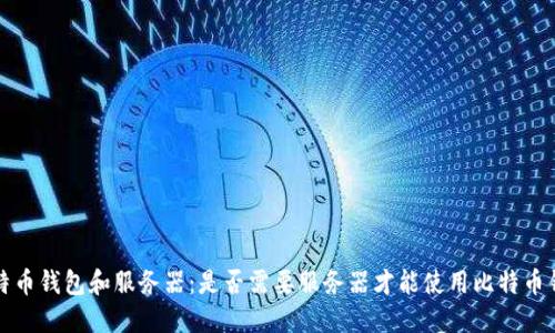 比特币钱包和服务器:是否需要服务器才能使用比特币钱包