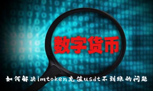 如何解决imtoken充值usdt不到账的问题