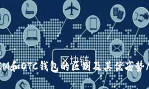 了解TokenIM和OTC钱包的区别及其优劣势/guanjianci