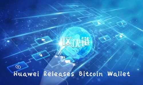 Huawei Releases Bitcoin Wallet