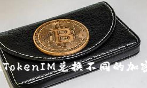 如何在TokenIM兑换不同的加密货币？