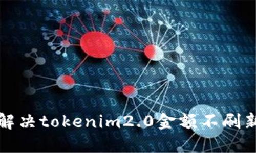 如何解决tokenim2.0金额不刷新问题