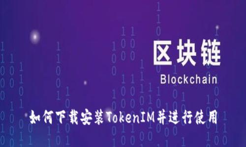 如何下载安装TokenIM并进行使用