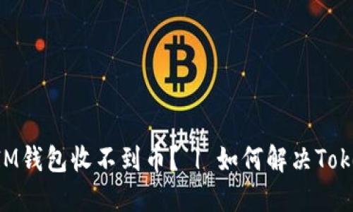 为什么你的TokenIM钱包收不到币？ | 如何解决TokenIM钱包收币问题