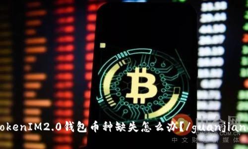 TokenIM2.0钱包币种缺失怎么办？/guanjianci