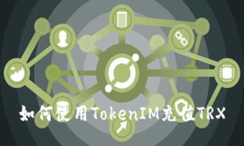 如何使用TokenIM充值TRX