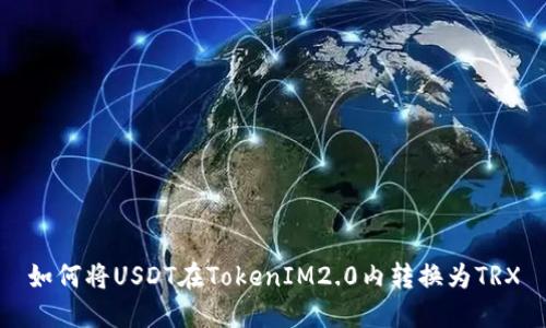 如何将USDT在TokenIM2.0内转换为TRX