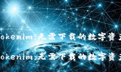 轻松掌握Tokenim：无需下载的数字资产管理工具

轻松掌握Tokenim：无需下载的数字资产管理工具