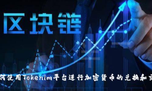 如何使用Tokenim平台进行加密货币的兑换和交易