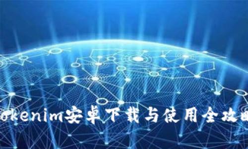 Tokenim安卓下载与使用全攻略