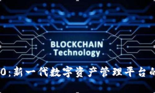 Tokenim 2.0：新一代数字资产管理平台的权威性分析