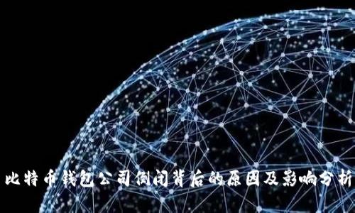 比特币钱包公司倒闭背后的原因及影响分析