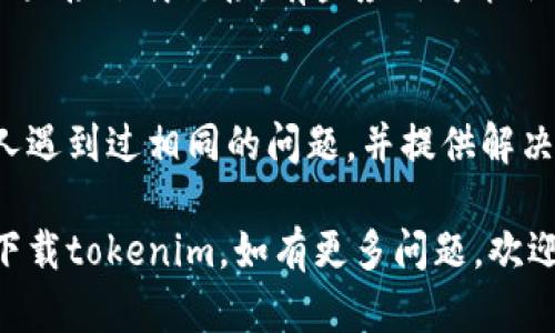 关于“tokenim”下载不了的问题，可能涉及多种原因。为了解决这个问题，您可以考虑以下几个方面：

### 1. 检查网络连接
首先，请确保您的设备连接到互联网。如果网络不稳定，可能会导致下载失败。尝试重启路由器或者切换到另一个网络。

### 2. 验证应用商店
如果您是在手机上下载tokenim，确保您访问的是官方的应用商店（如Apple App Store或Google Play Store）。有时候，第三方应用商店可能不提供最新版本，或者该应用在您所在地区不可用。

### 3. 软件兼容性
检查您的设备是否满足tokenim的系统要求。某些应用可能需要特定的操作系统版本或硬件配置。更新您的设备系统或使用另一台兼容的设备。

### 4. 清理存储空间
设备存储空间不足也会导致下载失败。检查手机或计算机的存储空间，如果接近满载，尝试删除一些不必要的文件或应用，以释放空间。

### 5. 关闭安全软件
在某些情况下，安全软件或防火墙可能会阻止应用下载。尝试暂时禁用这些软件，看看是否能够成功下载。不过，请确保在完成下载后重新启用安全措施。

### 6. 官方网站
如果在应用商店中找不到tokenim，您也可以尝试访问官方的网站，看看是否提供直接下载链接。有些应用可能会在其官网发布独立的安装包。

### 7. 求助在线社区
如果以上方法仍未能解决问题，不妨寻求在线社区或相关论坛的帮助。可能会有人遇到过相同的问题，并提供解决方案。

总之，下载问题通常可以通过逐步排除法得以解决。希望这些建议能帮助您顺利下载tokenim。如有更多问题，欢迎随时询问！