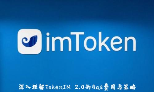 
深入理解TokenIM 2.0的Gas费用与策略