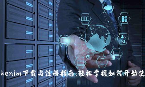 Tokenim下载与注册指南:轻松掌握如何开始使用