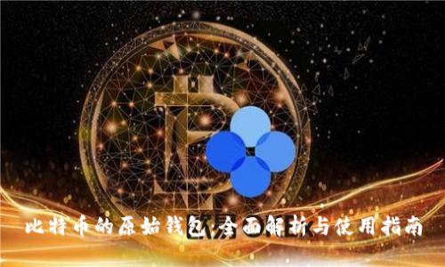 比特币的原始钱包：全面解析与使用指南