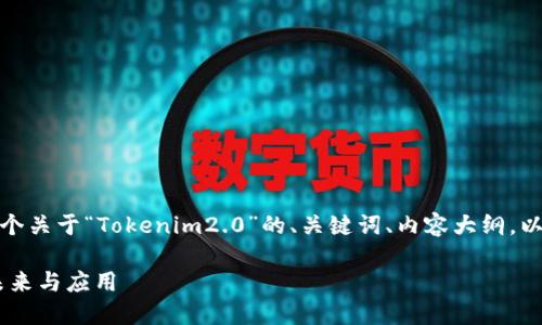 为满足您的需求，我将创建一个关于“Tokenim2.0”的、关键词、内容大纲，以及七个相关问题的详细介绍。

Tokenim2.0：区块链技术的未来与应用