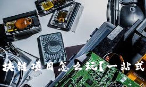 《钱包类区块链项目怎么玩?一站式入门指南》