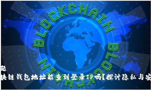 标题
区块链钱包地址能查到登录IP吗?探讨隐私与安全