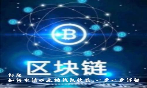 标题
如何申请以太坊钱包收益:一步一步详解