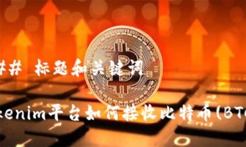 ### 标题和关键词

Tokenim平台如何接收比特币(BTC)？