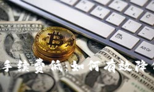 以太坊钱包手续费低:如何有效降低交易成本?