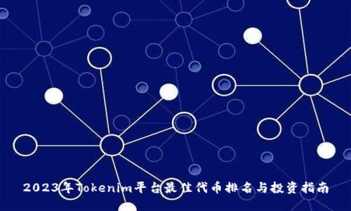 2023年Tokenim平台最佳代币排名与投资指南