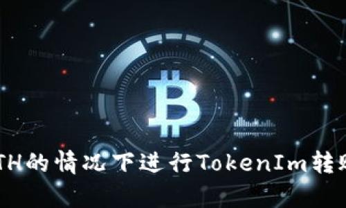 如何在没有ETH的情况下进行TokenIm转账：详解与指南