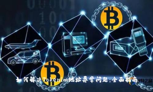 如何解决Tokenim地址异常问题：全面指南