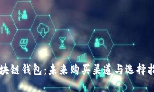 区块链钱包:未来购买渠道与选择指南