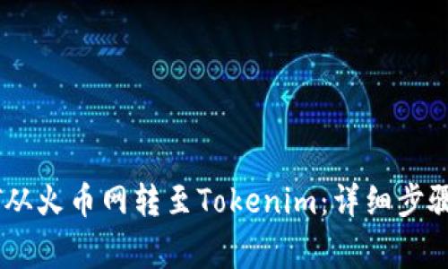 如何将USDT从火币网转至Tokenim：详细步骤与注意事项