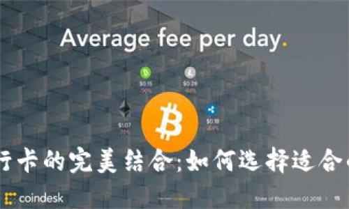 以太坊钱包与银行卡的完美结合:如何选择适合的银行卡进行交易