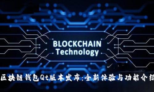 区块链钱包Qt版本发布:全新体验与功能介绍