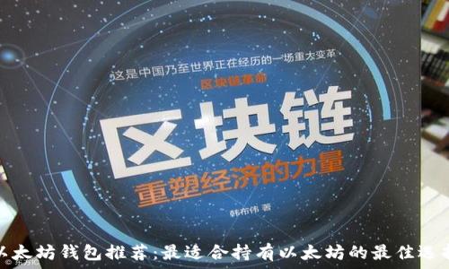 以太坊钱包推荐:最适合持有以太坊的最佳选择
