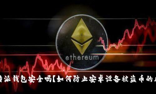 比特派钱包安全吗?如何防止安卓设备被盗币的风险