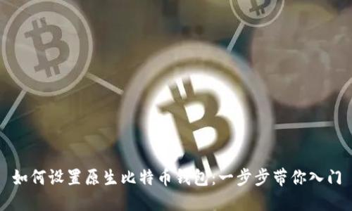 如何设置原生比特币钱包:一步步带你入门