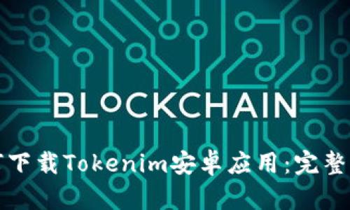 如何下载Tokenim安卓应用:完整指南
