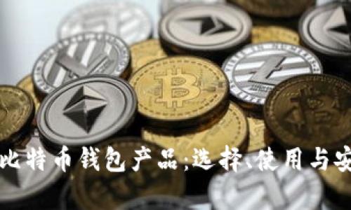 全面解析比特币钱包产品：选择、使用与安全性指南