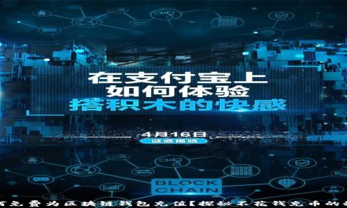 如何免费为区块链钱包充值?探秘不花钱充币的秘密