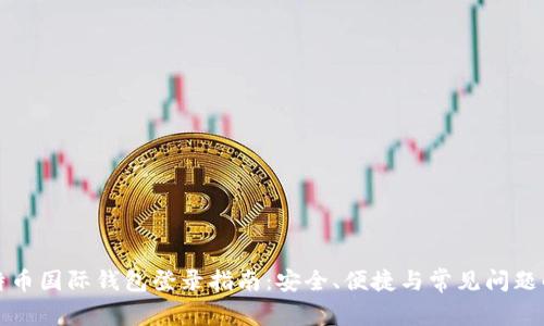 比特币国际钱包登录指南:安全、便捷与常见问题解答