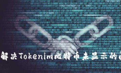 如何解决Tokenim比特币未显示的问题?