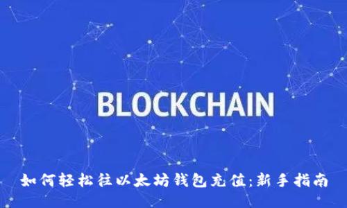 如何轻松往以太坊钱包充值:新手指南