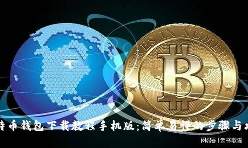 比特币钱包下载教程手机版:简单易懂的步骤与攻略