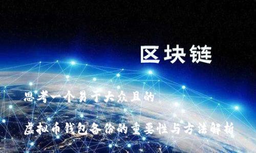 思考一个易于大众且的

虚拟币钱包备份的重要性与方法解析