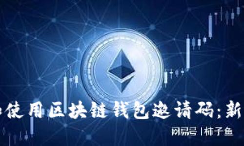 如何选择和使用区块链钱包邀请码:新手必看指南
